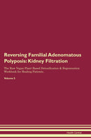 Reversing Familial Adenomatous Polyposis: Kidney Filtration The Raw Vegan Plant-Based Detoxification & Regeneration Workbook for Healing Patients. Volume 5