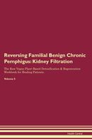Reversing Familial Benign Chronic Pemphigus: Kidney Filtration The Raw Vegan Plant-Based Detoxification & Regeneration Workbook for Healing Patients. Volume 5