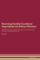 Reversing Familial Combined Hyperlipidemia: Kidney Filtration The Raw Vegan Plant-Based Detoxification & Regeneration Workbook for Healing Patients. Volume 5