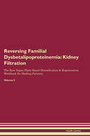 Reversing Familial Dysbetalipoproteinemia: Kidney Filtration The Raw Vegan Plant-Based Detoxification & Regeneration Workbook for Healing Patients. Volume 5