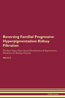 Reversing Familial Progressive Hyperpigmentation: Kidney Filtration The Raw Vegan Plant-Based Detoxification & Regeneration Workbook for Healing Patients. Volume 5