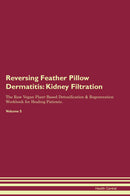 Reversing Feather Pillow Dermatitis: Kidney Filtration The Raw Vegan Plant-Based Detoxification & Regeneration Workbook for Healing Patients. Volume 5