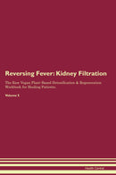Reversing Fever: Kidney Filtration The Raw Vegan Plant-Based Detoxification & Regeneration Workbook for Healing Patients. Volume 5