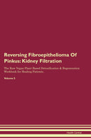 Reversing Fibroepithelioma Of Pinkus: Kidney Filtration The Raw Vegan Plant-Based Detoxification & Regeneration Workbook for Healing Patients. Volume 5