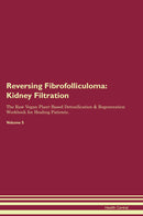 Reversing Fibrofolliculoma: Kidney Filtration The Raw Vegan Plant-Based Detoxification & Regeneration Workbook for Healing Patients. Volume 5