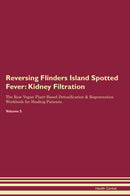 Reversing Flinders Island Spotted Fever: Kidney Filtration The Raw Vegan Plant-Based Detoxification & Regeneration Workbook for Healing Patients. Volume 5