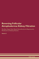Reversing Follicular Atrophoderma: Kidney Filtration The Raw Vegan Plant-Based Detoxification & Regeneration Workbook for Healing Patients. Volume 5