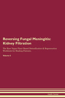 Reversing Fungal Meningitis: Kidney Filtration The Raw Vegan Plant-Based Detoxification & Regeneration Workbook for Healing Patients. Volume 5
