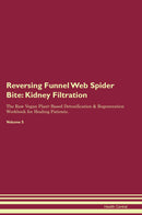Reversing Funnel Web Spider Bite: Kidney Filtration The Raw Vegan Plant-Based Detoxification & Regeneration Workbook for Healing Patients. Volume 5