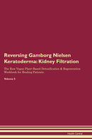 Reversing Gamborg Nielsen Keratoderma: Kidney Filtration The Raw Vegan Plant-Based Detoxification & Regeneration Workbook for Healing Patients. Volume 5