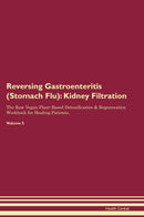Reversing Gastroenteritis (Stomach Flu): Kidney Filtration The Raw Vegan Plant-Based Detoxification & Regeneration Workbook for Healing Patients. Volume 5
