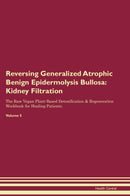Reversing Generalized Atrophic Benign Epidermolysis Bullosa: Kidney Filtration The Raw Vegan Plant-Based Detoxification & Regeneration Workbook for Healing Patients. Volume 5