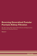Reversing Generalized Pustular Psoriasis: Kidney Filtration The Raw Vegan Plant-Based Detoxification & Regeneration Workbook for Healing Patients. Volume 5