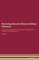 Reversing Genetic Disease: Kidney Filtration The Raw Vegan Plant-Based Detoxification & Regeneration Workbook for Healing Patients. Volume 5