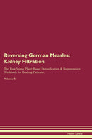 Reversing German Measles: Kidney Filtration The Raw Vegan Plant-Based Detoxification & Regeneration Workbook for Healing Patients. Volume 5