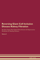 Reversing Giant Cell Inclusion Disease: Kidney Filtration The Raw Vegan Plant-Based Detoxification & Regeneration Workbook for Healing Patients. Volume 5