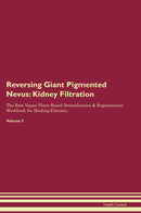 Reversing Giant Pigmented Nevus: Kidney Filtration The Raw Vegan Plant-Based Detoxification & Regeneration Workbook for Healing Patients. Volume 5