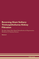 Reversing Giant Solitary Trichoepithelioma: Kidney Filtration The Raw Vegan Plant-Based Detoxification & Regeneration Workbook for Healing Patients. Volume 5