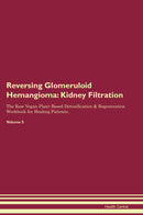 Reversing Glomeruloid Hemangioma: Kidney Filtration The Raw Vegan Plant-Based Detoxification & Regeneration Workbook for Healing Patients. Volume 5