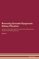 Reversing Gonadal Dysgenesis: Kidney Filtration The Raw Vegan Plant-Based Detoxification & Regeneration Workbook for Healing Patients. Volume 5