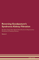 Reversing Goodpasture's Syndrome: Kidney Filtration The Raw Vegan Plant-Based Detoxification & Regeneration Workbook for Healing Patients. Volume 5