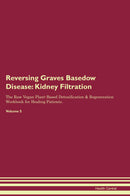 Reversing Graves Basedow Disease: Kidney Filtration The Raw Vegan Plant-Based Detoxification & Regeneration Workbook for Healing Patients. Volume 5
