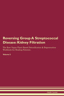 Reversing Group A Streptococcal Disease: Kidney Filtration The Raw Vegan Plant-Based Detoxification & Regeneration Workbook for Healing Patients. Volume 5
