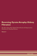 Reversing Gyrate Atrophy: Kidney Filtration The Raw Vegan Plant-Based Detoxification & Regeneration Workbook for Healing Patients. Volume 5