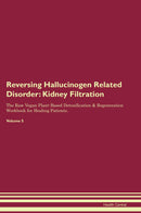 Reversing Hallucinogen Related Disorder: Kidney Filtration The Raw Vegan Plant-Based Detoxification & Regeneration Workbook for Healing Patients. Volume 5