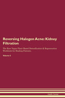Reversing Halogen Acne: Kidney Filtration The Raw Vegan Plant-Based Detoxification & Regeneration Workbook for Healing Patients. Volume 5