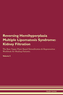 Reversing Hemihyperplasia Multiple Lipomatosis Syndrome: Kidney Filtration The Raw Vegan Plant-Based Detoxification & Regeneration Workbook for Healing Patients. Volume 5