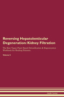 Reversing Hepatolenticular Degeneration: Kidney Filtration The Raw Vegan Plant-Based Detoxification & Regeneration Workbook for Healing Patients. Volume 5