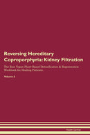 Reversing Hereditary Coproporphyria: Kidney Filtration The Raw Vegan Plant-Based Detoxification & Regeneration Workbook for Healing Patients. Volume 5