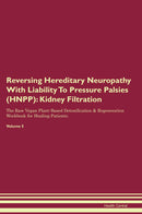 Reversing Hereditary Neuropathy With Liability To Pressure Palsies (HNPP): Kidney Filtration The Raw Vegan Plant-Based Detoxification & Regeneration Workbook for Healing Patients. Volume 5