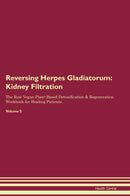 Reversing Herpes Gladiatorum: Kidney Filtration The Raw Vegan Plant-Based Detoxification & Regeneration Workbook for Healing Patients. Volume 5