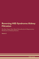Reversing HID Syndrome: Kidney Filtration The Raw Vegan Plant-Based Detoxification & Regeneration Workbook for Healing Patients. Volume 5