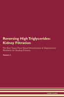 Reversing High Triglycerides: Kidney Filtration The Raw Vegan Plant-Based Detoxification & Regeneration Workbook for Healing Patients. Volume 5