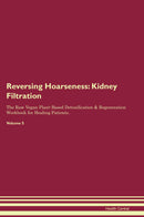 Reversing Hoarseness: Kidney Filtration The Raw Vegan Plant-Based Detoxification & Regeneration Workbook for Healing Patients. Volume 5