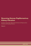 Reversing Human Papillomavirus: Kidney Filtration The Raw Vegan Plant-Based Detoxification & Regeneration Workbook for Healing Patients. Volume 5