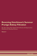 Reversing Hutchinson's Summer Prurigo: Kidney Filtration The Raw Vegan Plant-Based Detoxification & Regeneration Workbook for Healing Patients. Volume 5