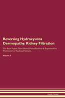 Reversing Hydroxyurea Dermopathy: Kidney Filtration The Raw Vegan Plant-Based Detoxification & Regeneration Workbook for Healing Patients. Volume 5