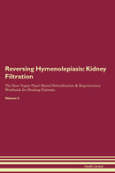 Reversing Hymenolepiasis: Kidney Filtration The Raw Vegan Plant-Based Detoxification & Regeneration Workbook for Healing Patients. Volume 5