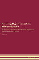 Reversing Hypereosinophilia: Kidney Filtration The Raw Vegan Plant-Based Detoxification & Regeneration Workbook for Healing Patients. Volume 5