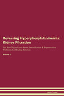 Reversing Hyperphenylalaninemia: Kidney Filtration The Raw Vegan Plant-Based Detoxification & Regeneration Workbook for Healing Patients. Volume 5