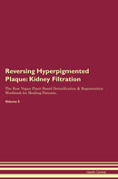 Reversing Hyperpigmented Plaque: Kidney Filtration The Raw Vegan Plant-Based Detoxification & Regeneration Workbook for Healing Patients. Volume 5