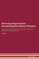 Reversing Hypertensive Encephalopathy: Kidney Filtration The Raw Vegan Plant-Based Detoxification & Regeneration Workbook for Healing Patients. Volume 5