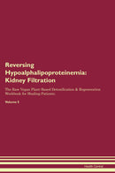 Reversing Hypoalphalipoproteinemia: Kidney Filtration The Raw Vegan Plant-Based Detoxification & Regeneration Workbook for Healing Patients. Volume 5