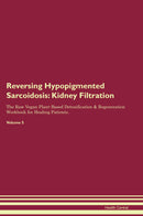 Reversing Hypopigmented Sarcoidosis: Kidney Filtration The Raw Vegan Plant-Based Detoxification & Regeneration Workbook for Healing Patients. Volume 5