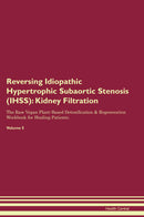 Reversing Idiopathic Hypertrophic Subaortic Stenosis (IHSS): Kidney Filtration The Raw Vegan Plant-Based Detoxification & Regeneration Workbook for Healing Patients. Volume 5