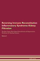 Reversing Immune Reconstitution Inflammatory Syndrome: Kidney Filtration The Raw Vegan Plant-Based Detoxification & Regeneration Workbook for Healing Patients. Volume 5